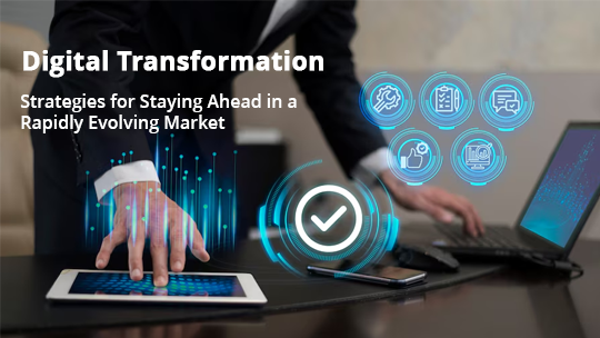 Digital Transformation Strategies for Staying Ahead in a Rapidly Evolving Market